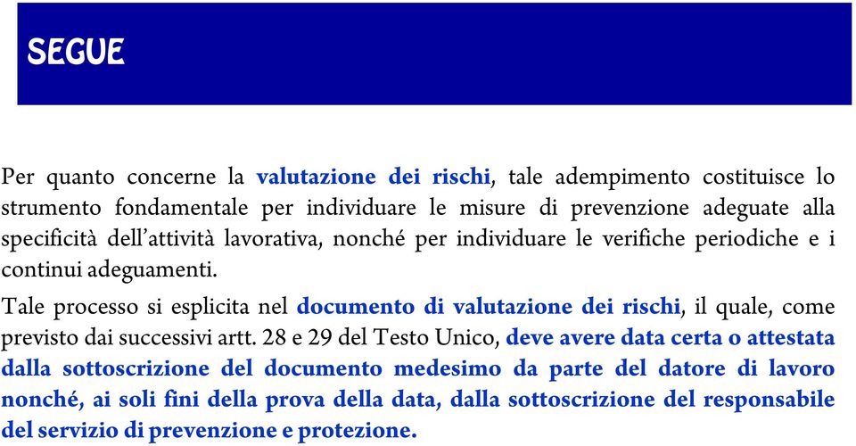 Tale processo si esplicita nel documento di valutazione dei rischi, il quale, come previsto dai successivi artt.