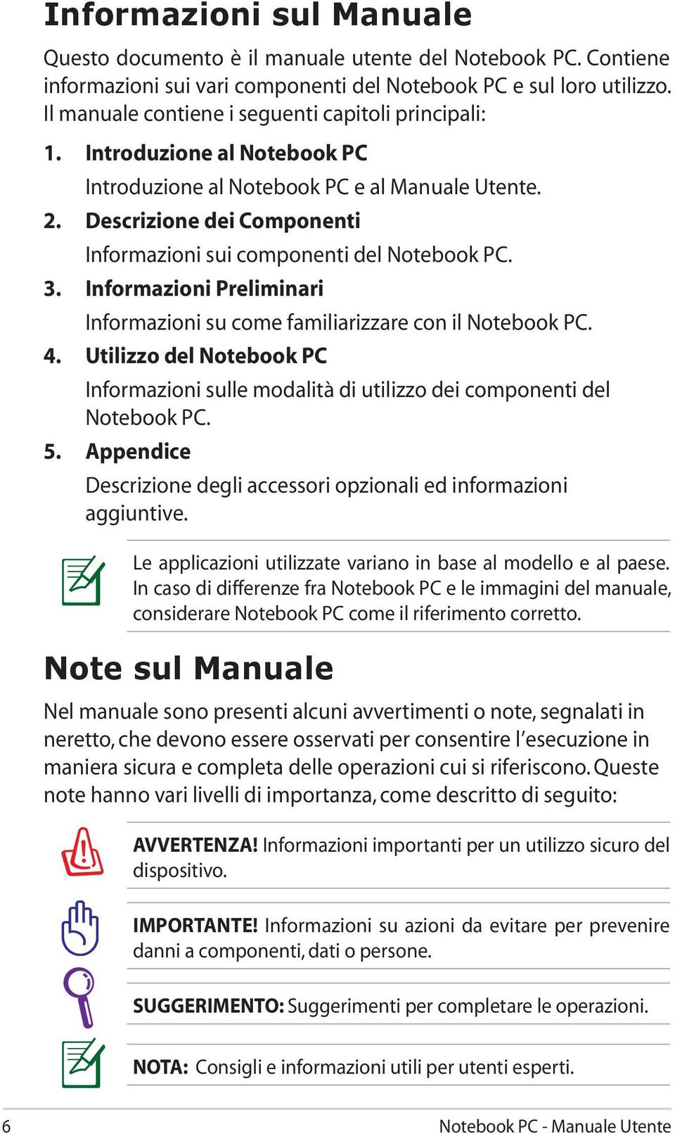 Descrizione dei Componenti Informazioni sui componenti del Notebook PC. 3. Informazioni Preliminari Informazioni su come familiarizzare con il Notebook PC. 4.