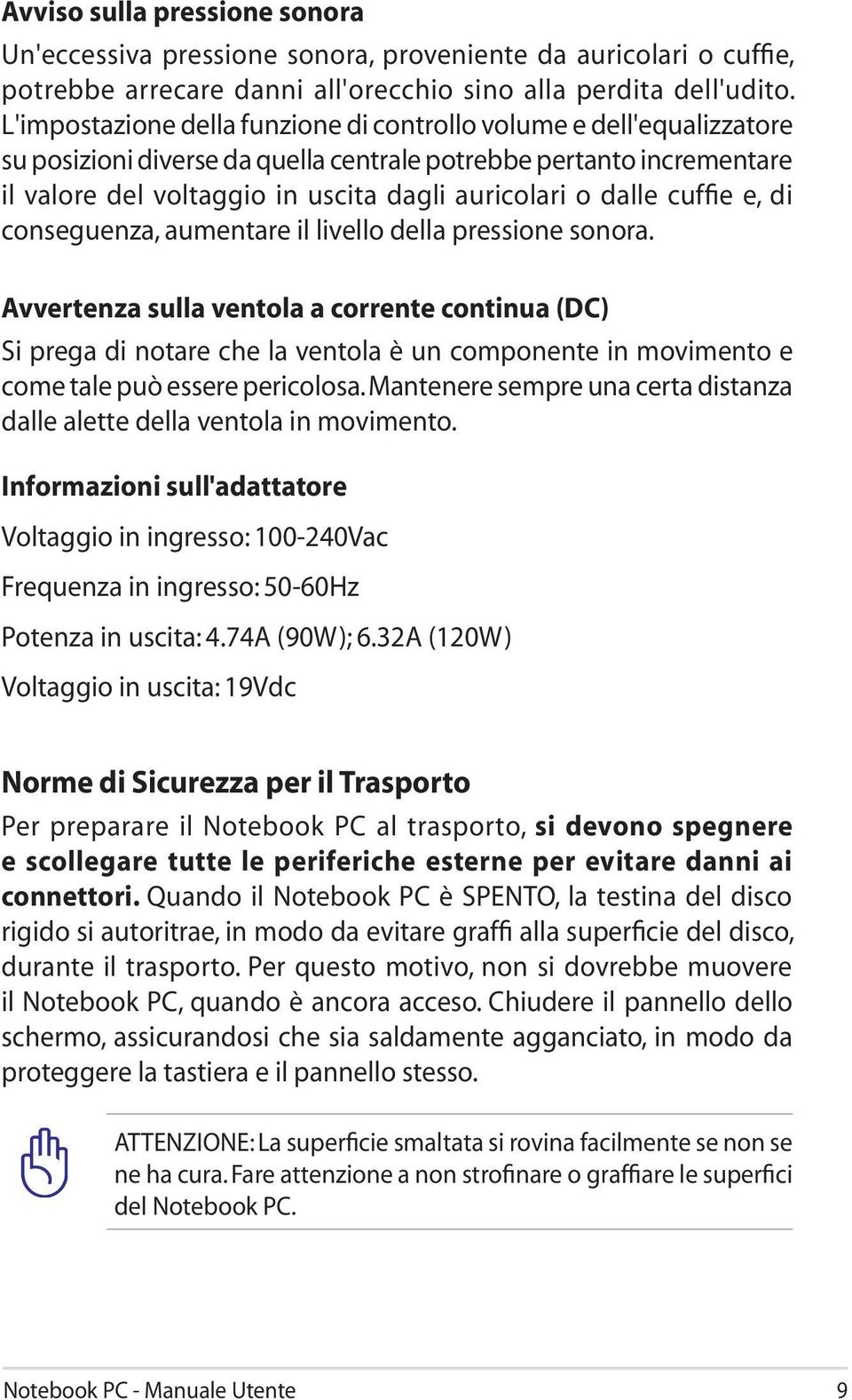 dalle cuffie e, di conseguenza, aumentare il livello della pressione sonora.