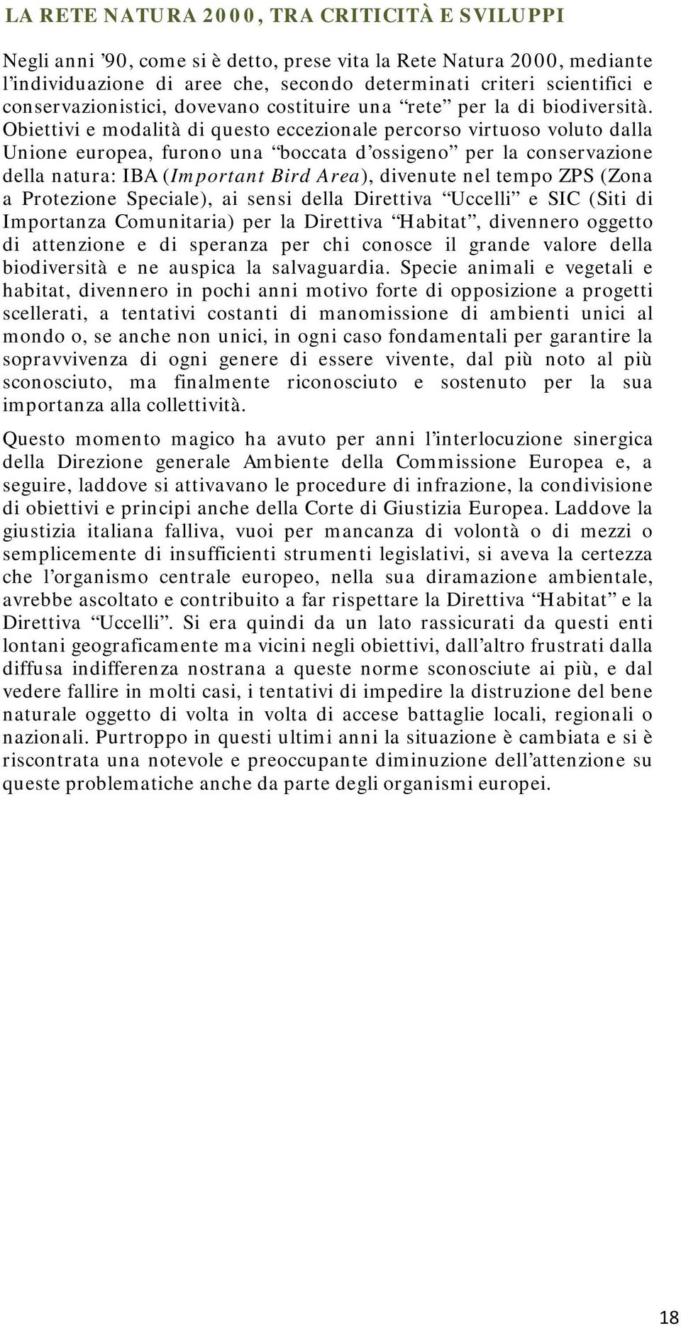 Obiettivi e modalità di questo eccezionale percorso virtuoso voluto dalla Unione europea, furono una boccata d ossigeno per la conservazione della natura: IBA (Important Bird Area), divenute nel