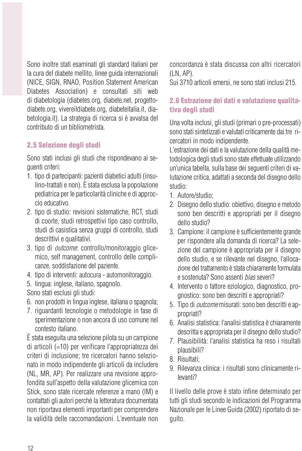 2.5 Selezione degli studi Sono stati inclusi gli studi che rispondevano ai seguenti criteri: 1. tipo di partecipanti: pazienti diabetici adulti (insulino-trattati e non).