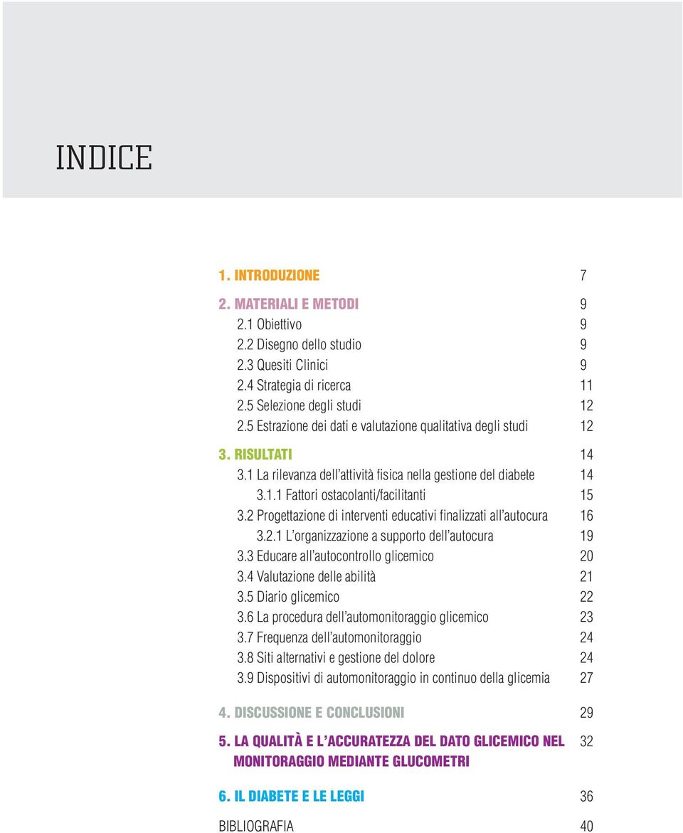 2 Progettazione di interventi educativi finalizzati all autocura 16 3.2.1 L organizzazione a supporto dell autocura 19 3.3 Educare all autocontrollo glicemico 20 3.4 Valutazione delle abilità 21 3.