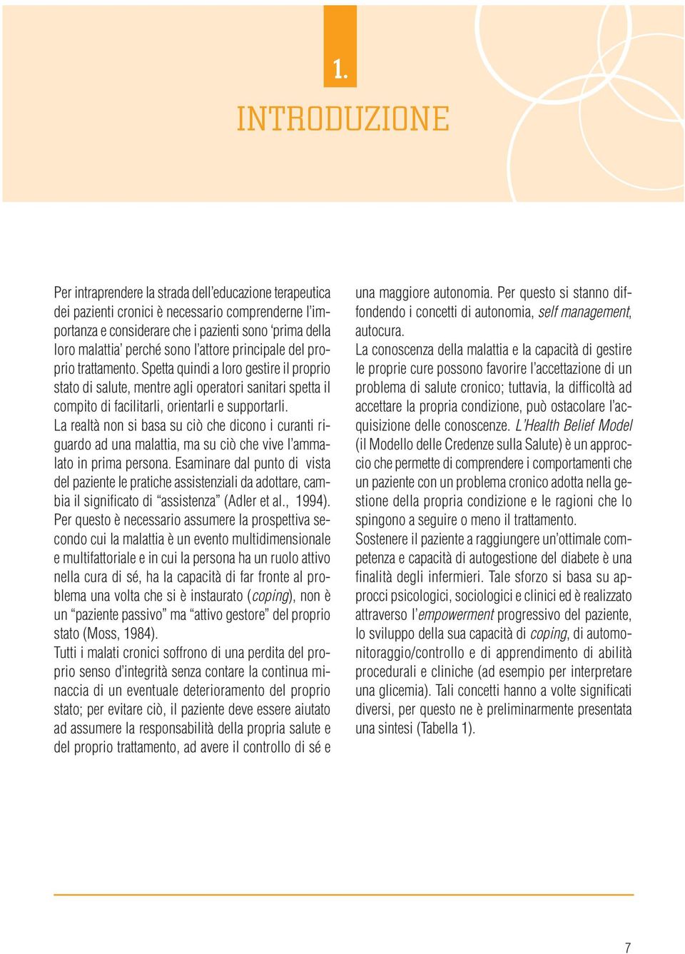 La realtà non si basa su ciò che dicono i curanti riguardo ad una malattia, ma su ciò che vive l ammalato in prima persona.