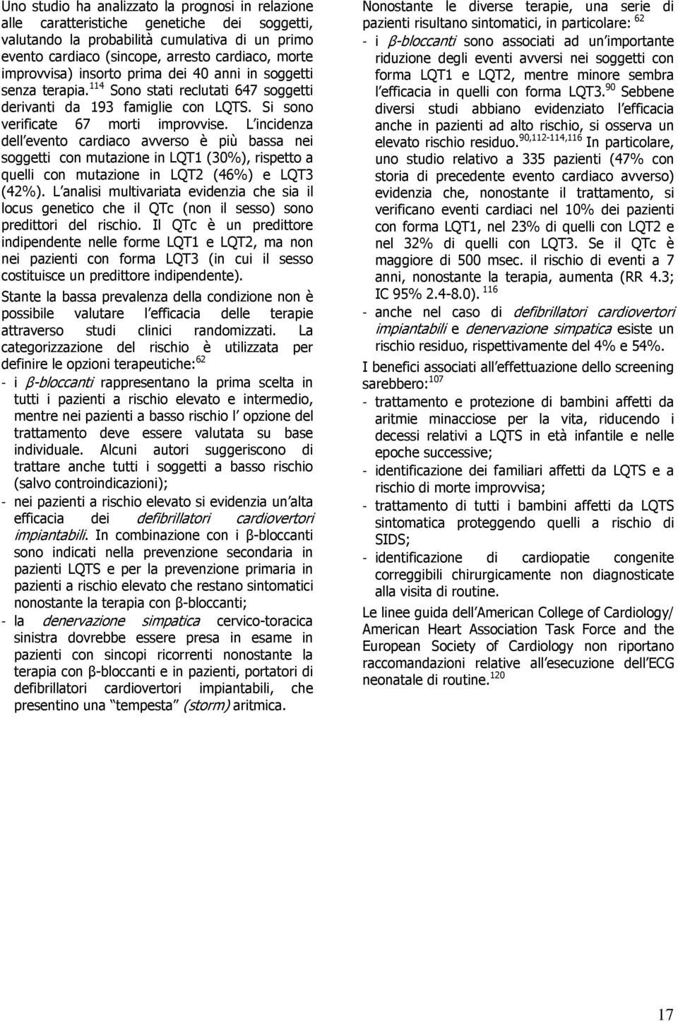 L incidenza dell evento cardiaco avverso è più bassa nei soggetti con mutazione in LQT1 (30%), rispetto a quelli con mutazione in LQT2 (46%) e LQT3 (42%).