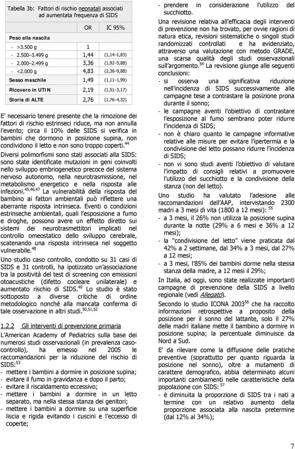 estrinseci riduce, ma non annulla l evento; circa il 10% delle SIDS si verifica in bambini che dormono in posizione supina, non condividono il letto e non sono troppo coperti.