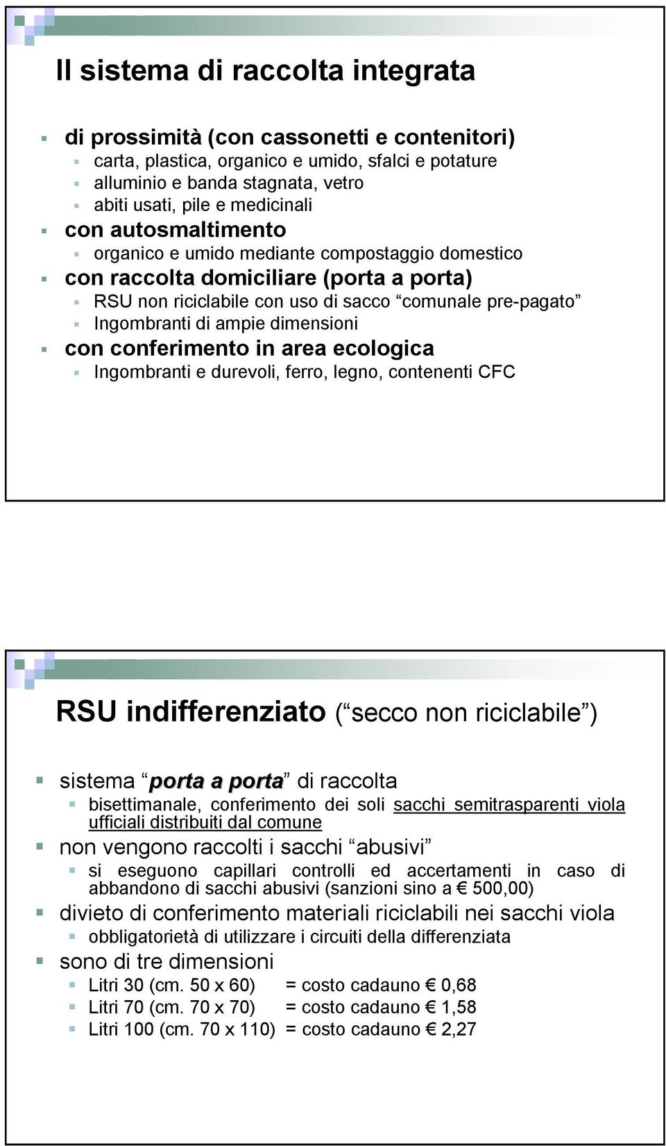 conferimento in area ecologica Ingombranti e durevoli, ferro, legno, contenenti CFC RSU indifferenziato ( secco non riciclabile ) sistema porta a porta porta a porta di raccolta bisettimanale,