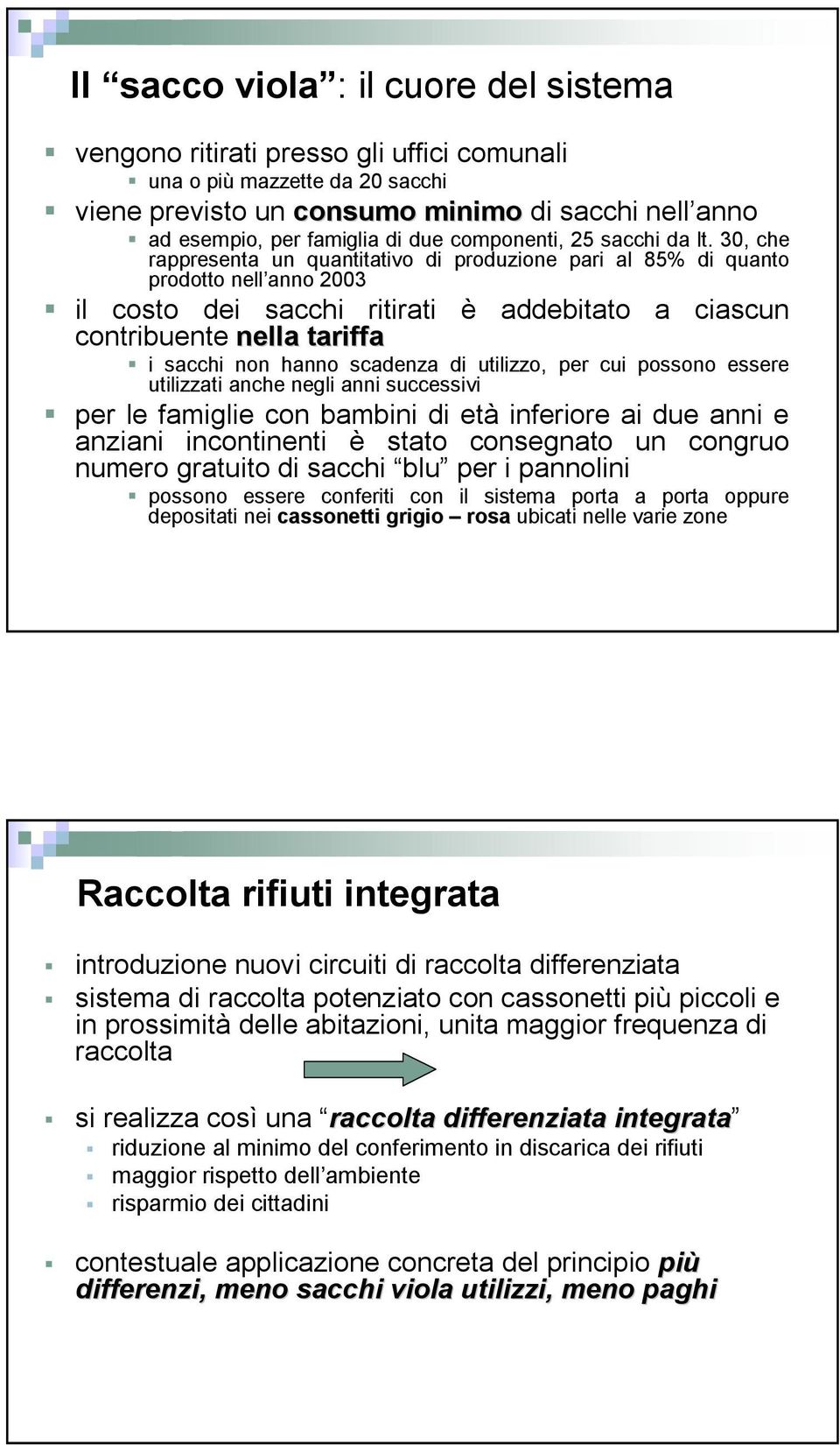 30, che rappresenta un quantitativo di produzione pari al 85% di quanto prodotto nell anno 2003 il costo dei sacchi ritirati è addebitato a ciascun contribuente nella tariffa i sacchi non hanno