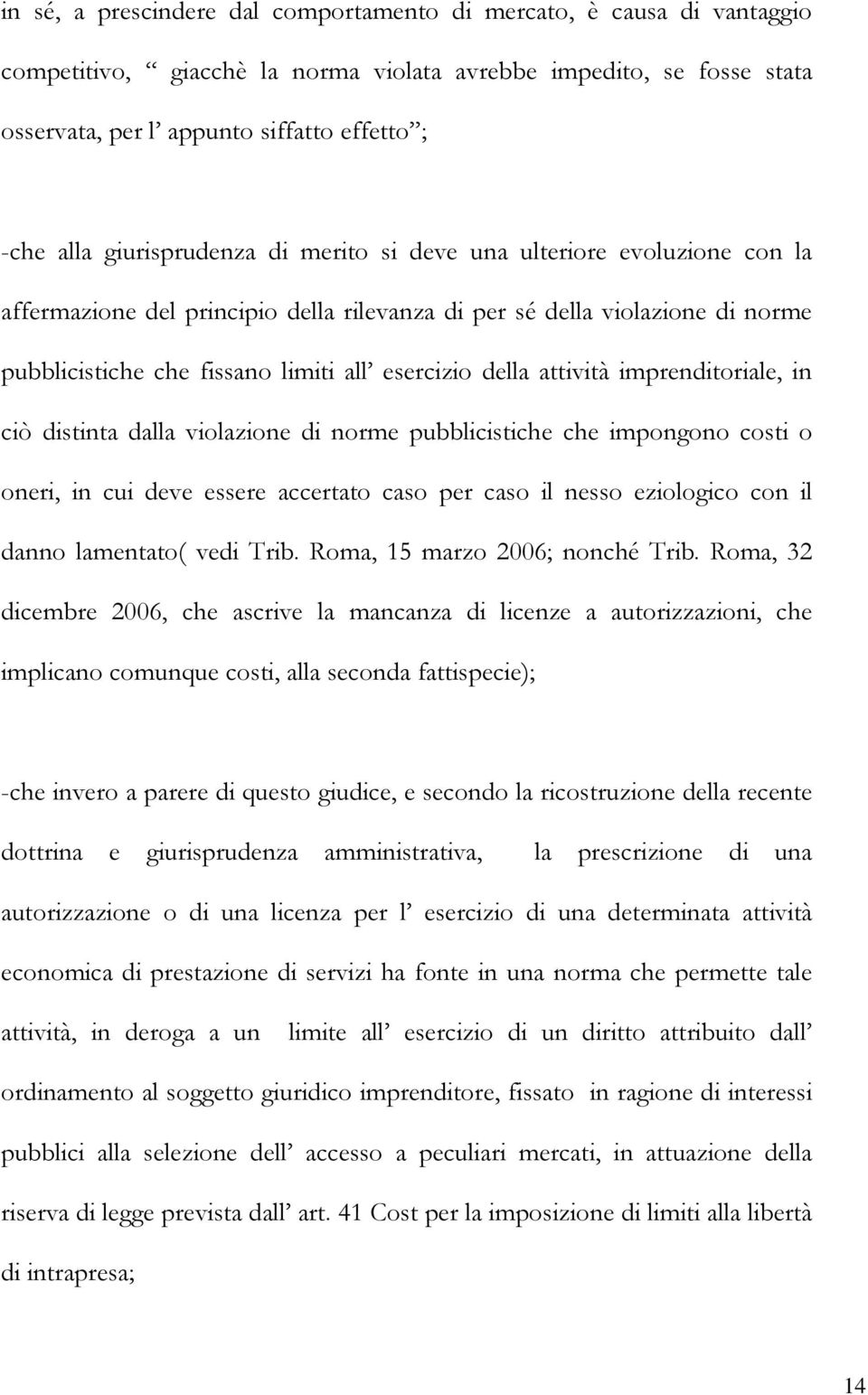 attività imprenditoriale, in ciò distinta dalla violazione di norme pubblicistiche che impongono costi o oneri, in cui deve essere accertato caso per caso il nesso eziologico con il danno lamentato(