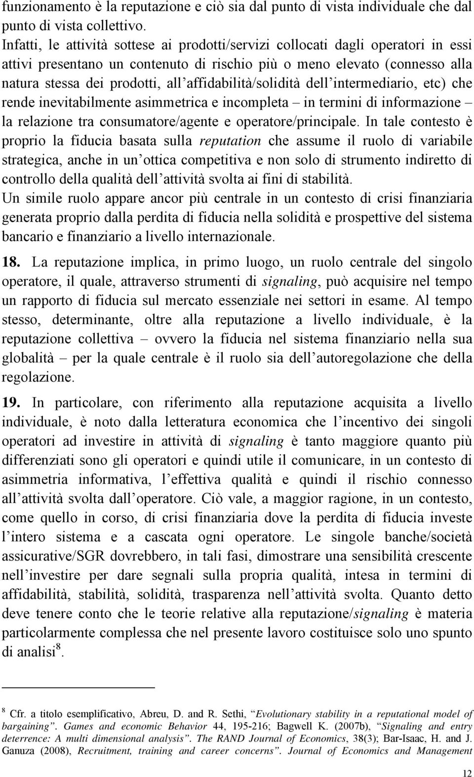 affidabilità/solidità dell intermediario, etc) che rende inevitabilmente asimmetrica e incompleta in termini di informazione la relazione tra consumatore/agente e operatore/principale.