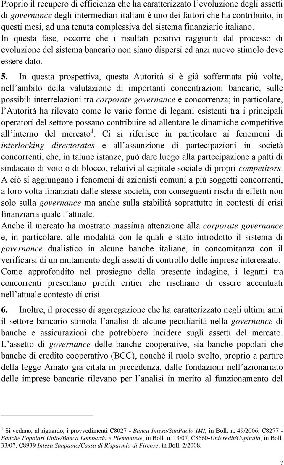 In questa fase, occorre che i risultati positivi raggiunti dal processo di evoluzione del sistema bancario non siano dispersi ed anzi nuovo stimolo deve essere dato. 5.