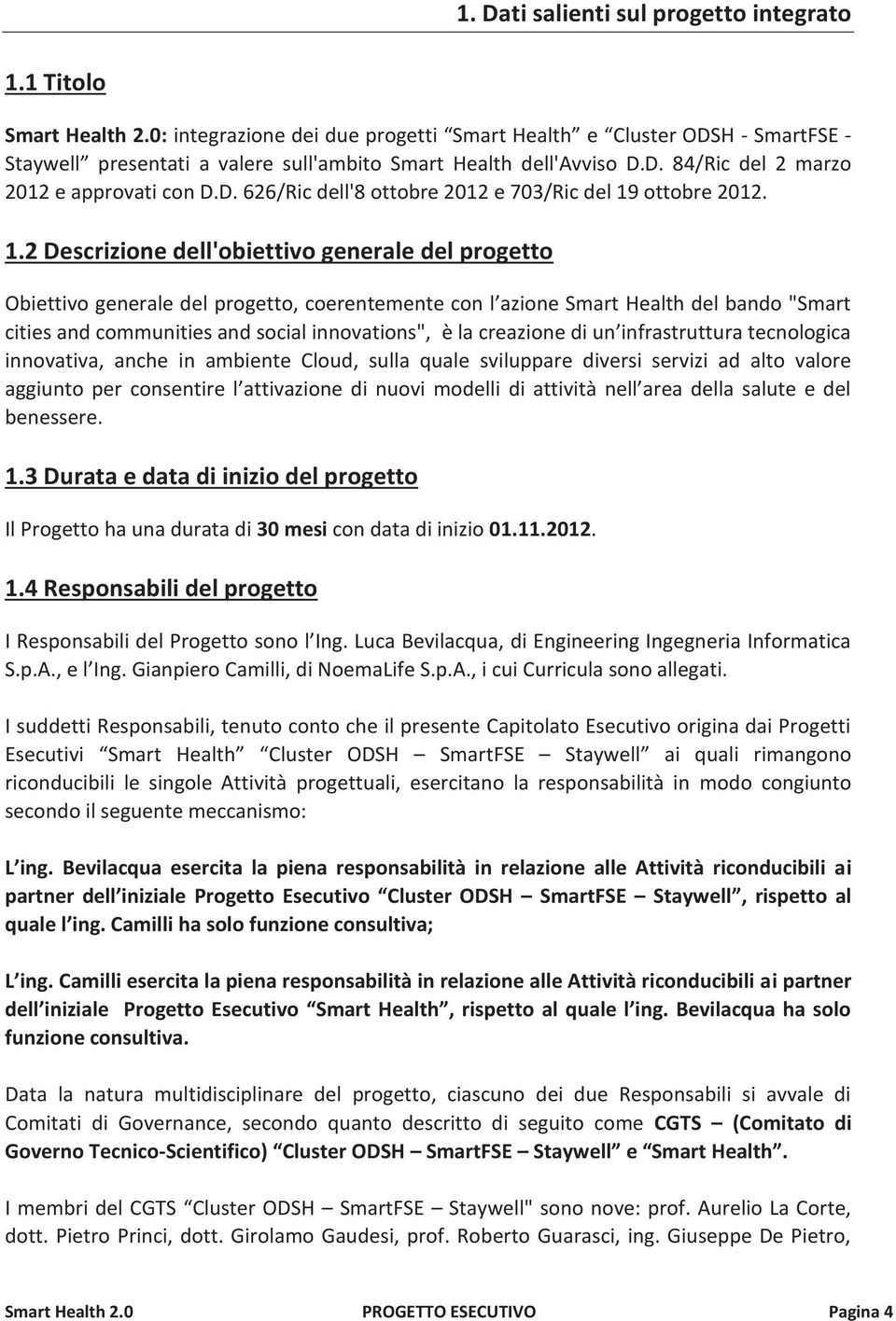 1.2 Descrizione dell'obiettivo generale del progetto Obiettivo generale del progetto, coerentemente con l azione Smart Health del bando "Smart cities and communities and social innovations", è la