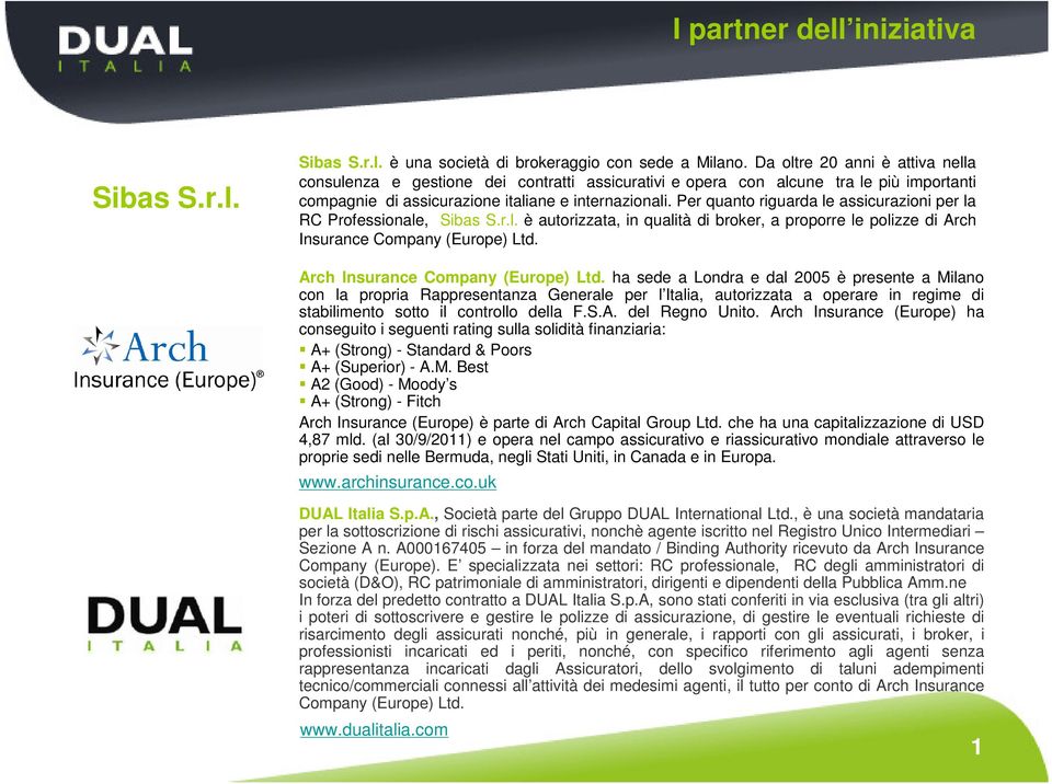 Per quanto riguarda le assicurazioni per la RC Professionale, Sibas S.r.l. è autorizzata, in qualità di broker, a proporre le polizze di Arch Insurance Company (Europe) Ltd.