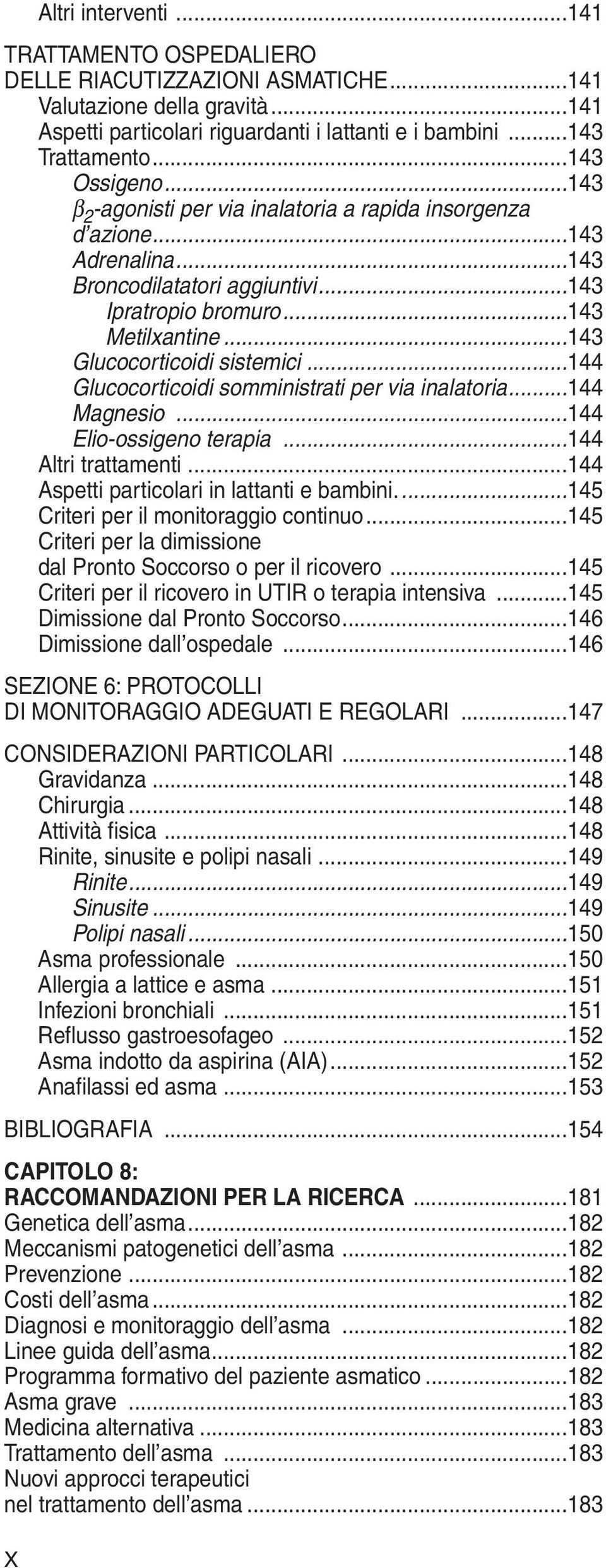 ..143 Glucocorticoidi sistemici...144 Glucocorticoidi somministrati per via inalatoria...144 Magnesio...144 Elio-ossigeno terapia...144 Altri trattamenti...144 Aspetti particolari in lattanti e bambini.