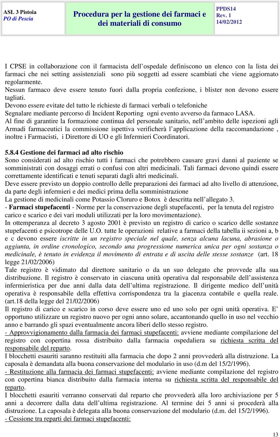 Devono essere evitate del tutto le richieste di farmaci verbali o telefoniche Segnalare mediante percorso di Incident Reporting ogni evento avverso da farmaco LASA.