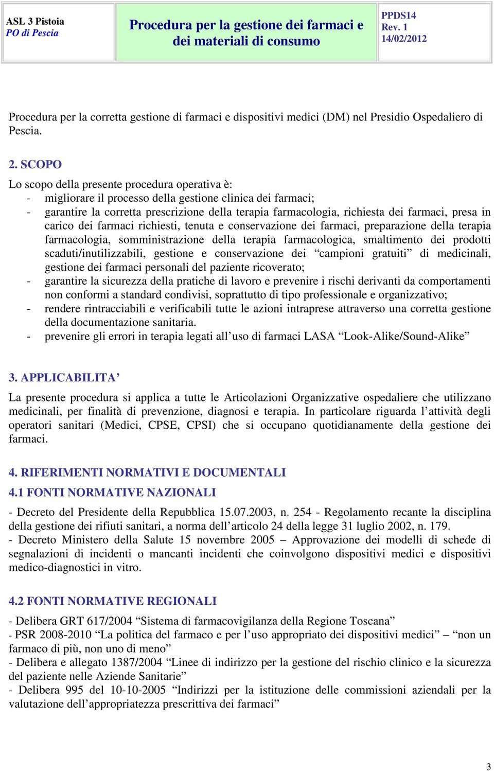 farmaci, presa in carico dei farmaci richiesti, tenuta e conservazione dei farmaci, preparazione della terapia farmacologia, somministrazione della terapia farmacologica, smaltimento dei prodotti