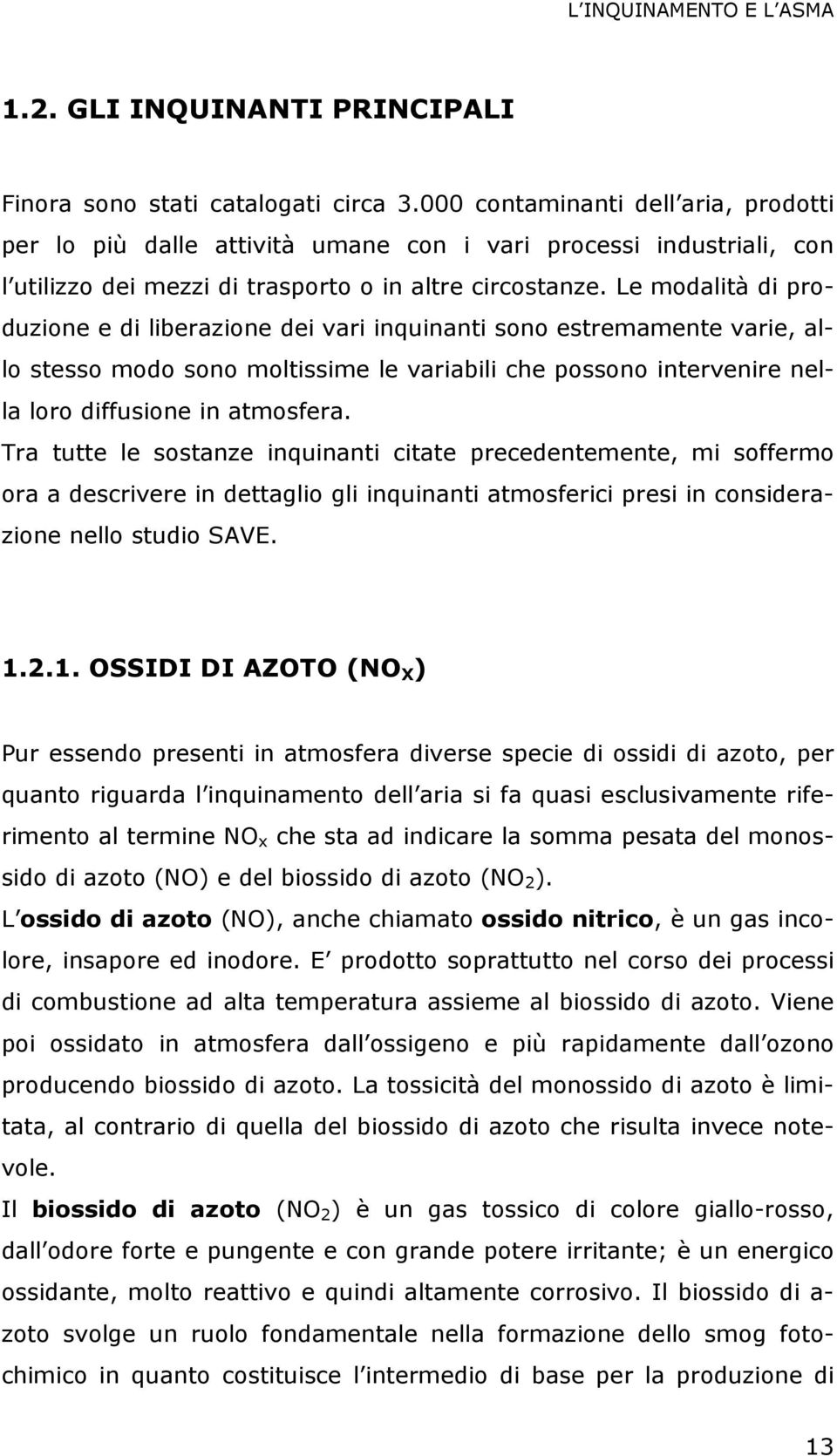 Le modalità di produzione e di liberazione dei vari inquinanti sono estremamente varie, allo stesso modo sono moltissime le variabili che possono intervenire nella loro diffusione in atmosfera.