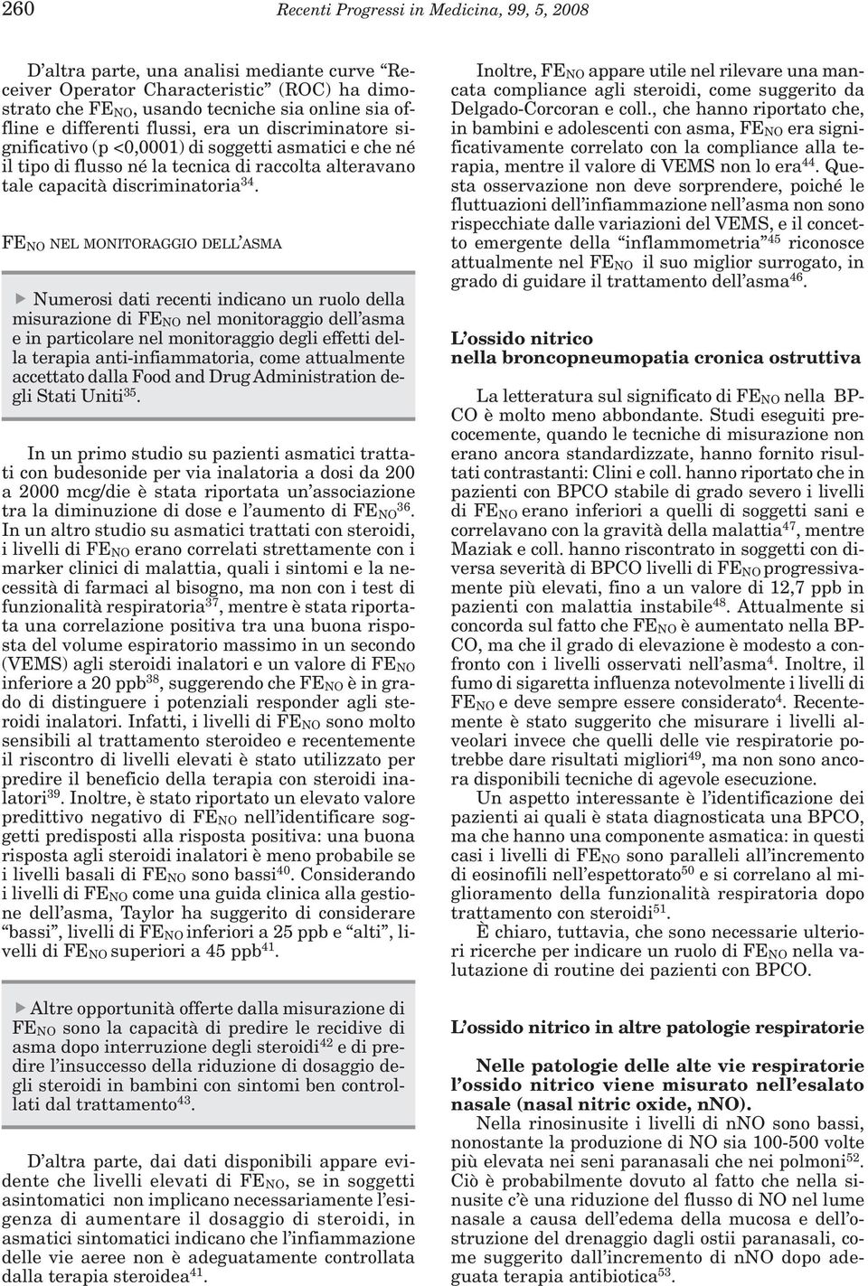 FE NO NEL MONITORAGGIO DELL ASMA Numerosi dati recenti indicano un ruolo della misurazione di FE NO nel monitoraggio dell asma e in particolare nel monitoraggio degli effetti della terapia