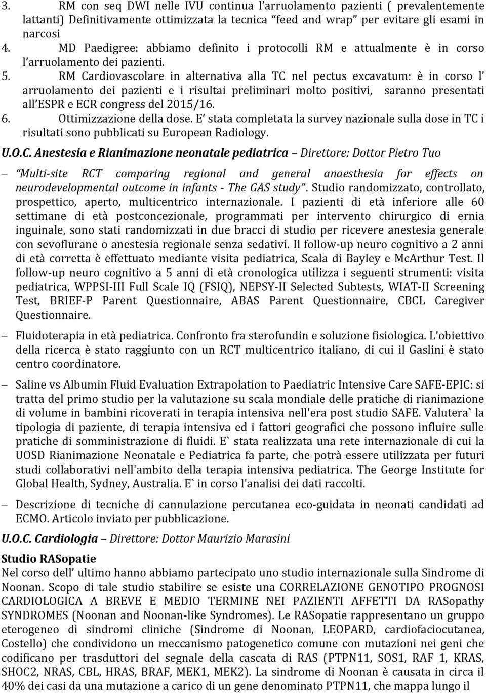 RM Cardiovascolare in alternativa alla TC nel pectus excavatum: è in corso l arruolamento dei pazienti e i risultai preliminari molto positivi, saranno presentati all ESPR e ECR congress del 015/1.