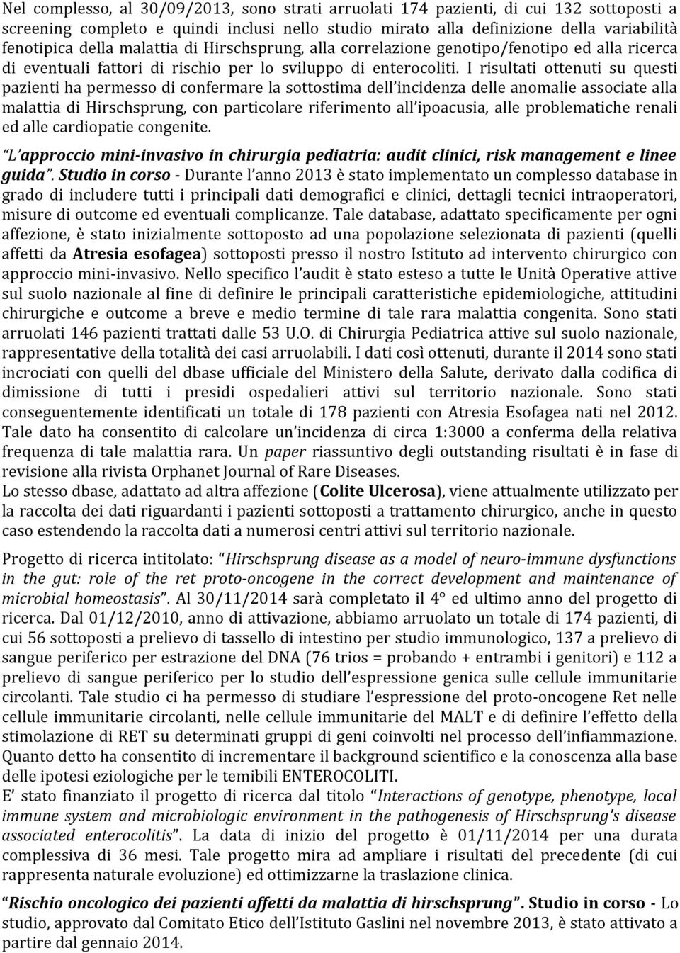 I risultati ottenuti su questi pazienti ha permesso di confermare la sottostima dell incidenza delle anomalie associate alla malattia di Hirschsprung, con particolare riferimento all ipoacusia, alle