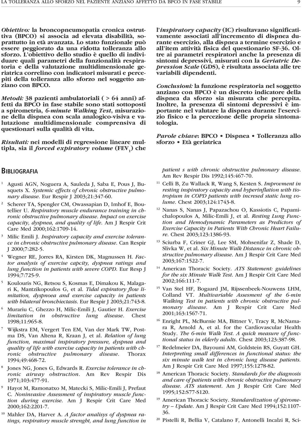 L obiettivo dello studio è quello di individuare quali parametri della funzionalità respiratoria e della valutazione multidimensionale geriatrica correlino con indicatori misurati e percepiti della