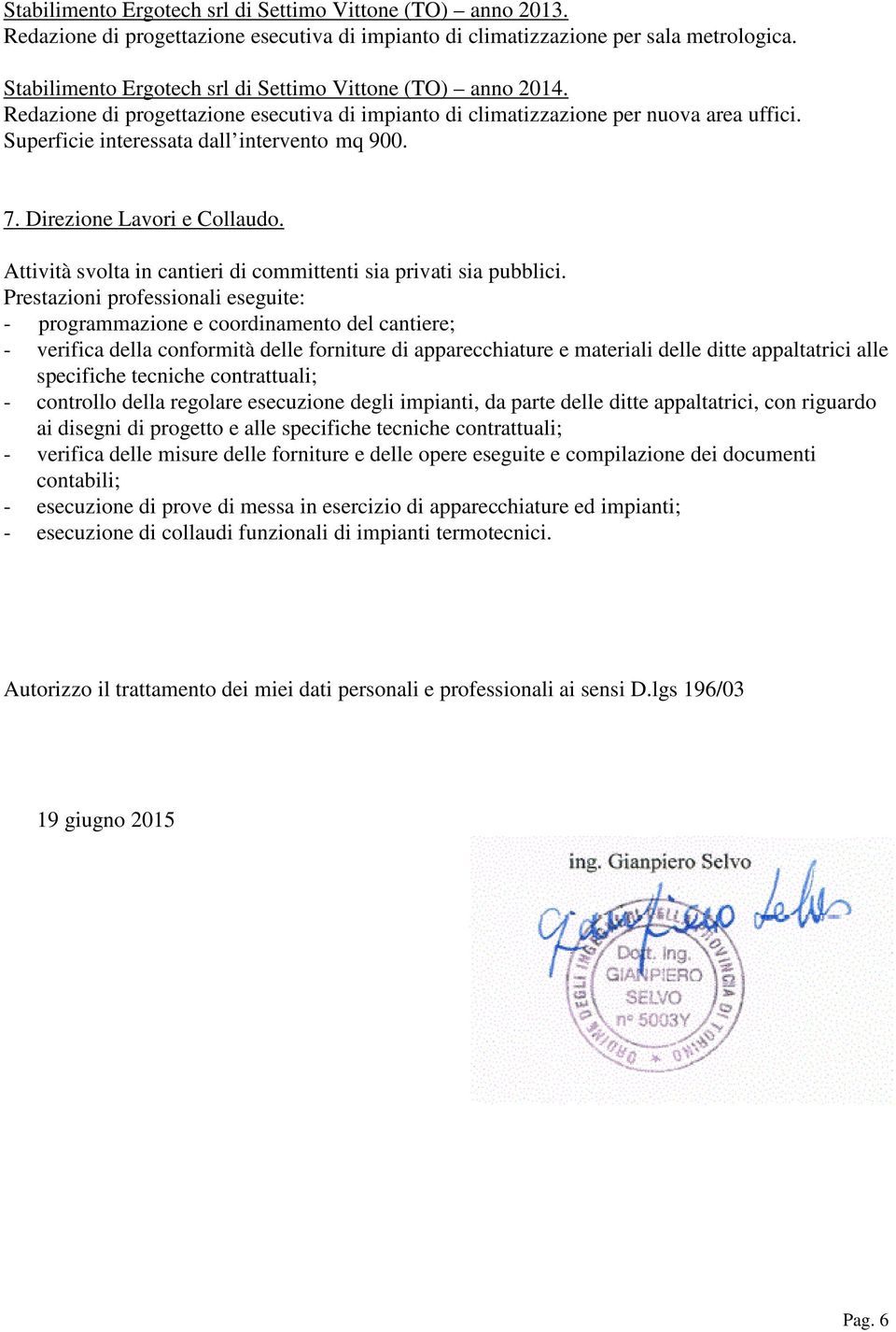 7. Direzione Lavori e Collaudo. Attività svolta in cantieri di committenti sia privati sia pubblici.