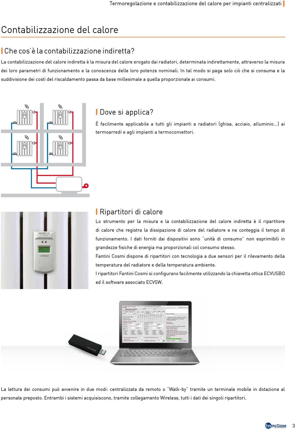 potenze nominali. In tal modo si paga solo ciò che si consuma e la suddivisione dei costi del riscaldamento passa da base millesimale a quella proporzionale ai consumi. I Dove si applica?