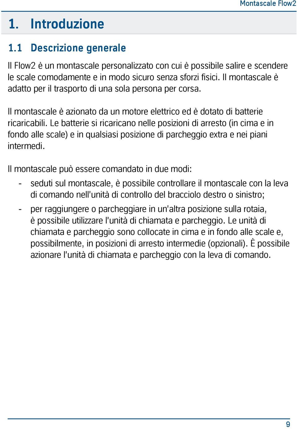 Le batterie si ricaricano nelle posizioni di arresto (in cima e in fondo alle scale) e in qualsiasi posizione di parcheggio extra e nei piani intermedi.