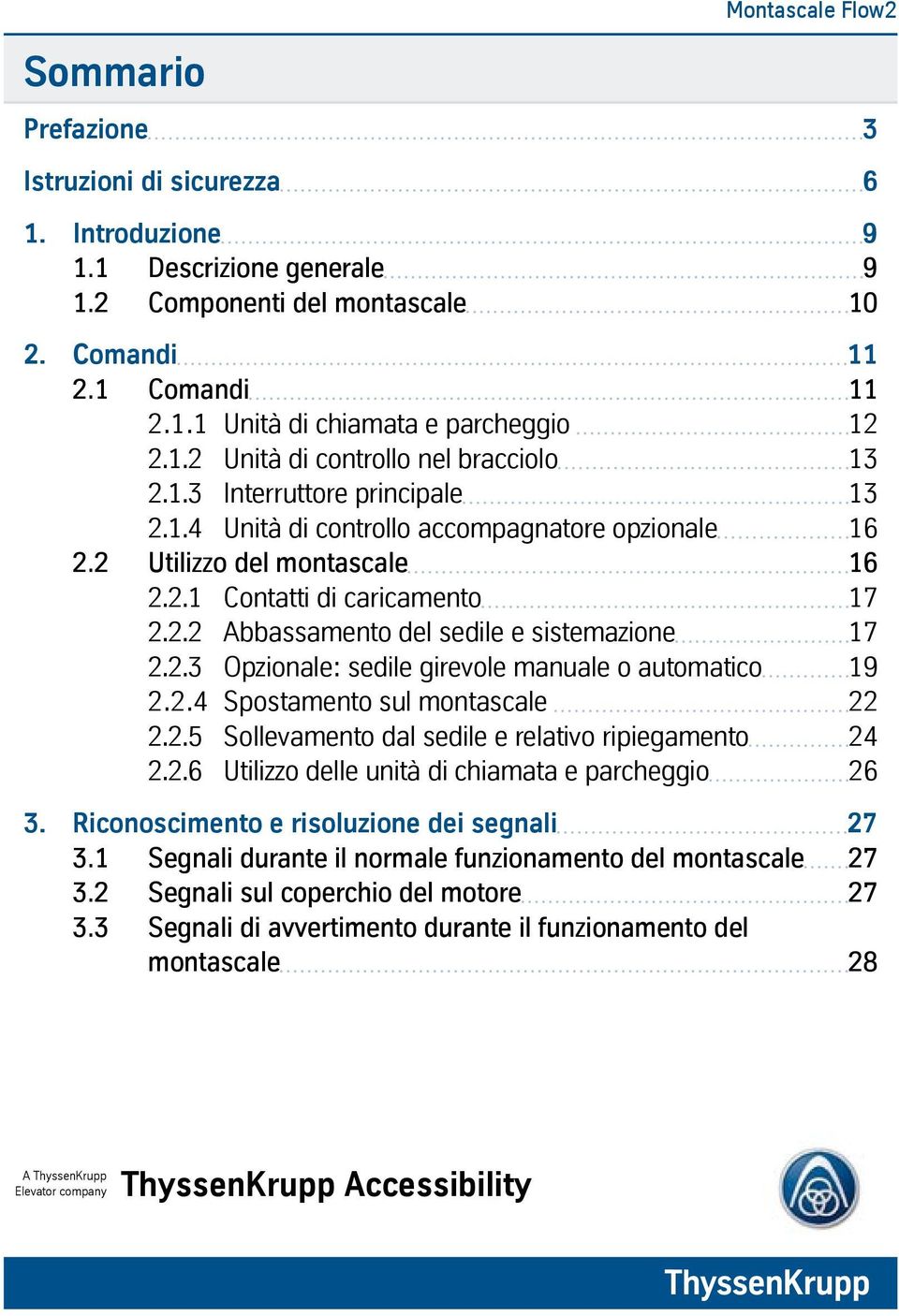 2.3 Opzionale: sedile girevole manuale o automatico 19 2.2.4 Spostamento sul montascale 22 2.2.5 Sollevamento dal sedile e relativo ripiegamento 24 2.2.6 Utilizzo delle unità di chiamata e parcheggio 26 3.