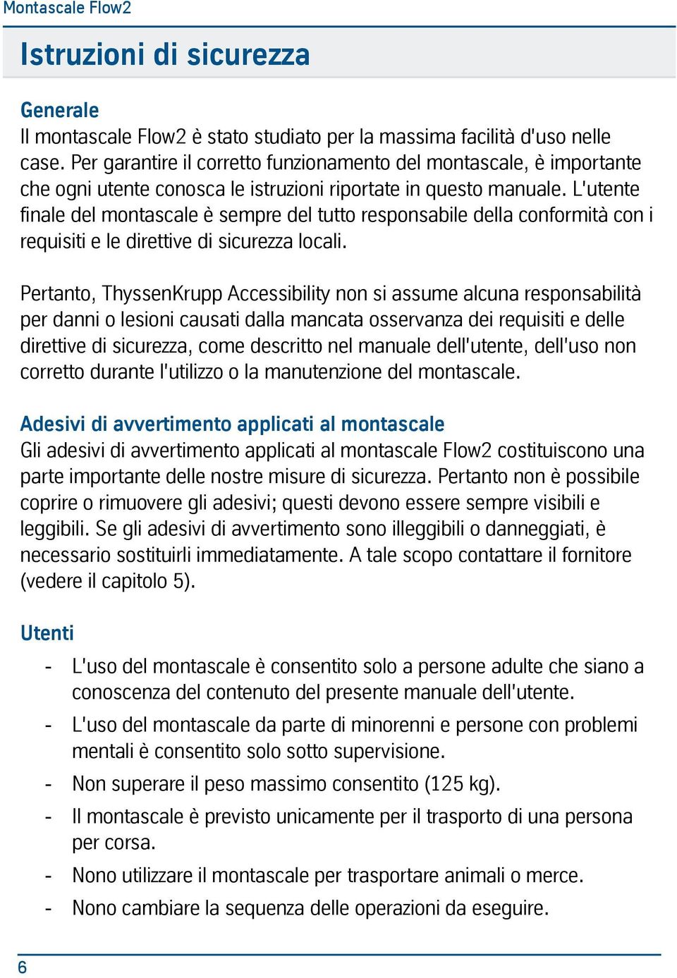 L'utente finale del montascale è sempre del tutto responsabile della conformità con i requisiti e le direttive di sicurezza locali.