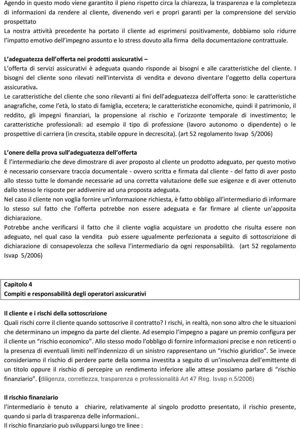 della documentazione contrattuale. L adeguatezza dell offerta nei prodotti assicurativi L offerta di servizi assicurativi è adeguata quando risponde ai bisogni e alle caratteristiche del cliente.