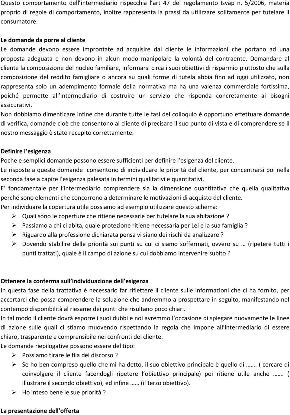 Le domande da porre al cliente Le domande devono essere improntate ad acquisire dal cliente le informazioni che portano ad una proposta adeguata e non devono in alcun modo manipolare la volontà del