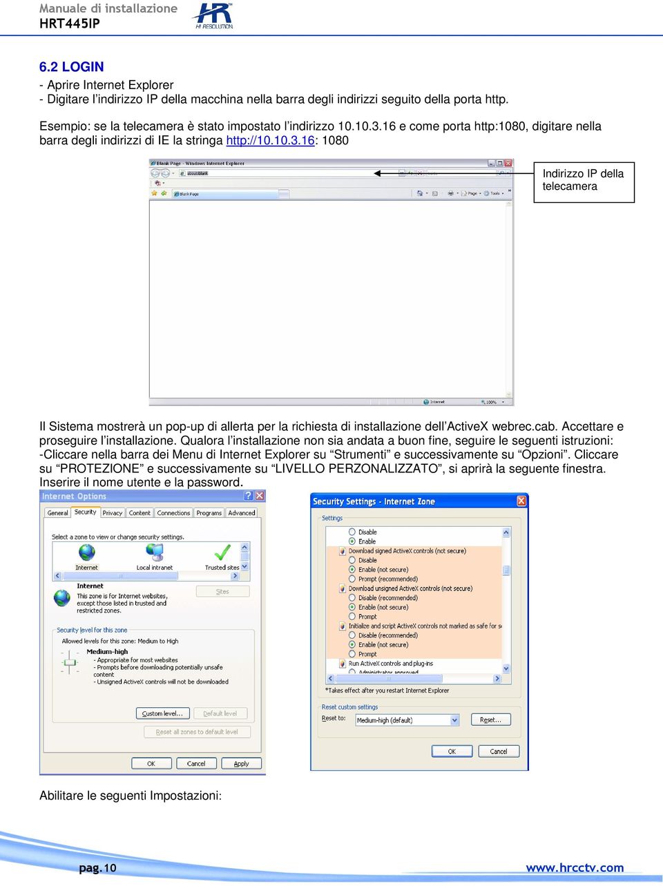 16: 1080 Indirizzo IP della telecamera Il Sistema mostrerà un pop-up di allerta per la richiesta di installazione dell ActiveX webrec.cab. Accettare e proseguire l installazione.