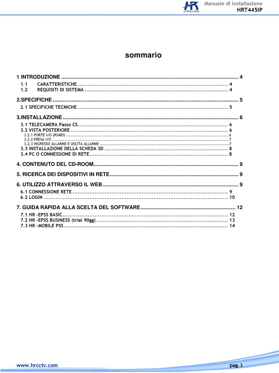 .. 8 3.4 PC O CONNESSIONE DI RETE... 8 4. CONTENUTO DEL CD-ROOM... 9 5. RICERCA DEI DISPOSITIVI IN RETE... 9 6. UTILIZZO ATTRAVERSO IL WEB... 9 6.1 CONNESSIONE RETE.