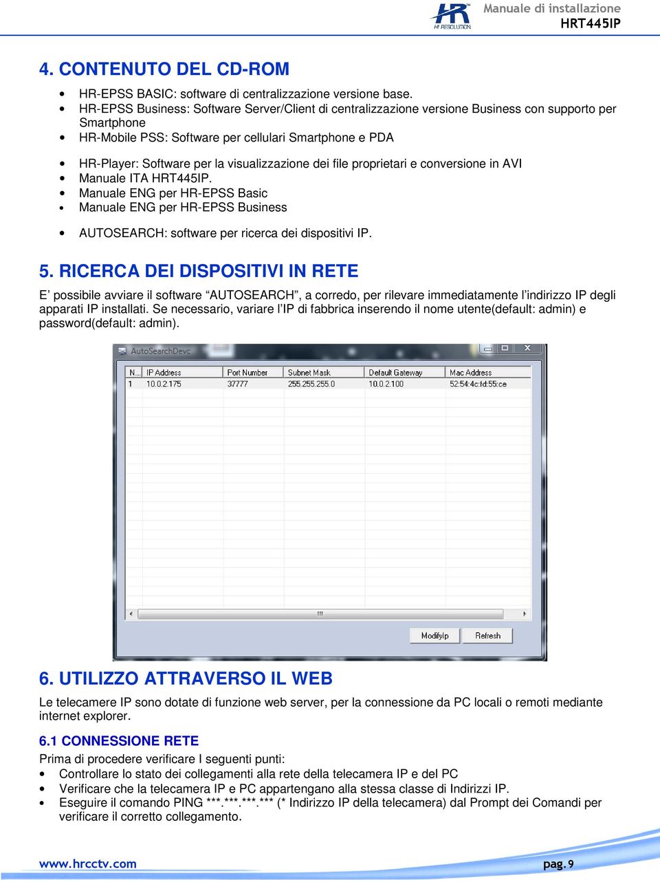 visualizzazione dei file proprietari e conversione in AVI Manuale ITA. Manuale ENG per HR-EPSS Basic Manuale ENG per HR-EPSS Business AUTOSEARCH: software per ricerca dei dispositivi IP. 5.