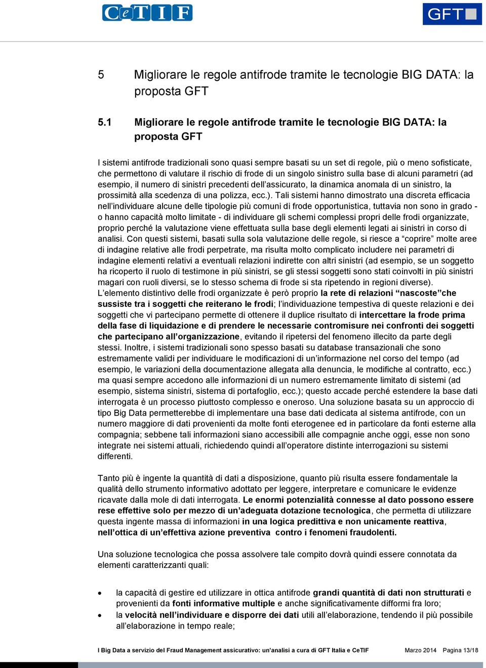 di valutare il rischio di frode di un singolo sinistro sulla base di alcuni parametri (ad esempio, il numero di sinistri precedenti dell assicurato, la dinamica anomala di un sinistro, la prossimità