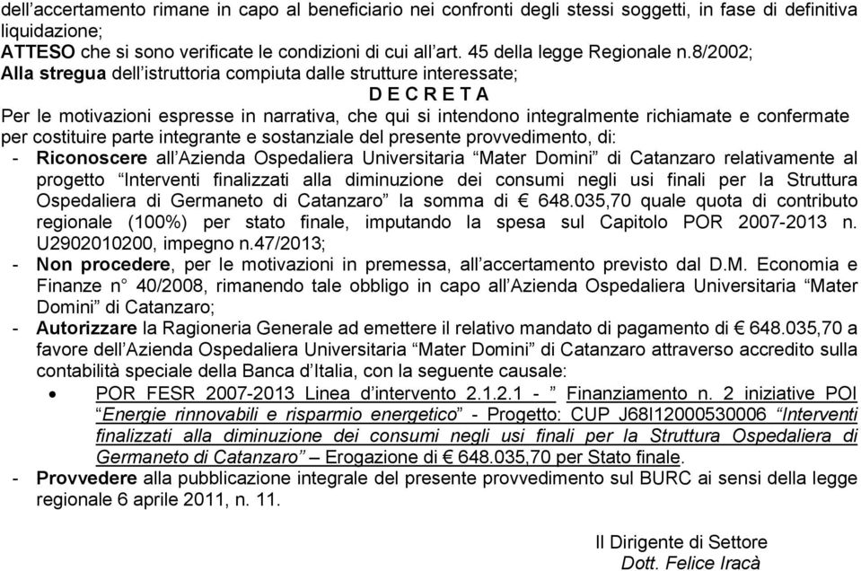 8/2002; Alla stregua dell istruttoria compiuta dalle strutture interessate; D E C R E T A Per le motivazioni espresse in narrativa, che qui si intendono integralmente richiamate e confermate per