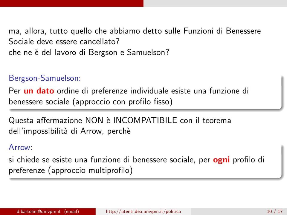 Bergson-Samuelson: Per un dato ordine di preferenze individuale esiste una funzione di benessere sociale (approccio con profilo fisso) Questa