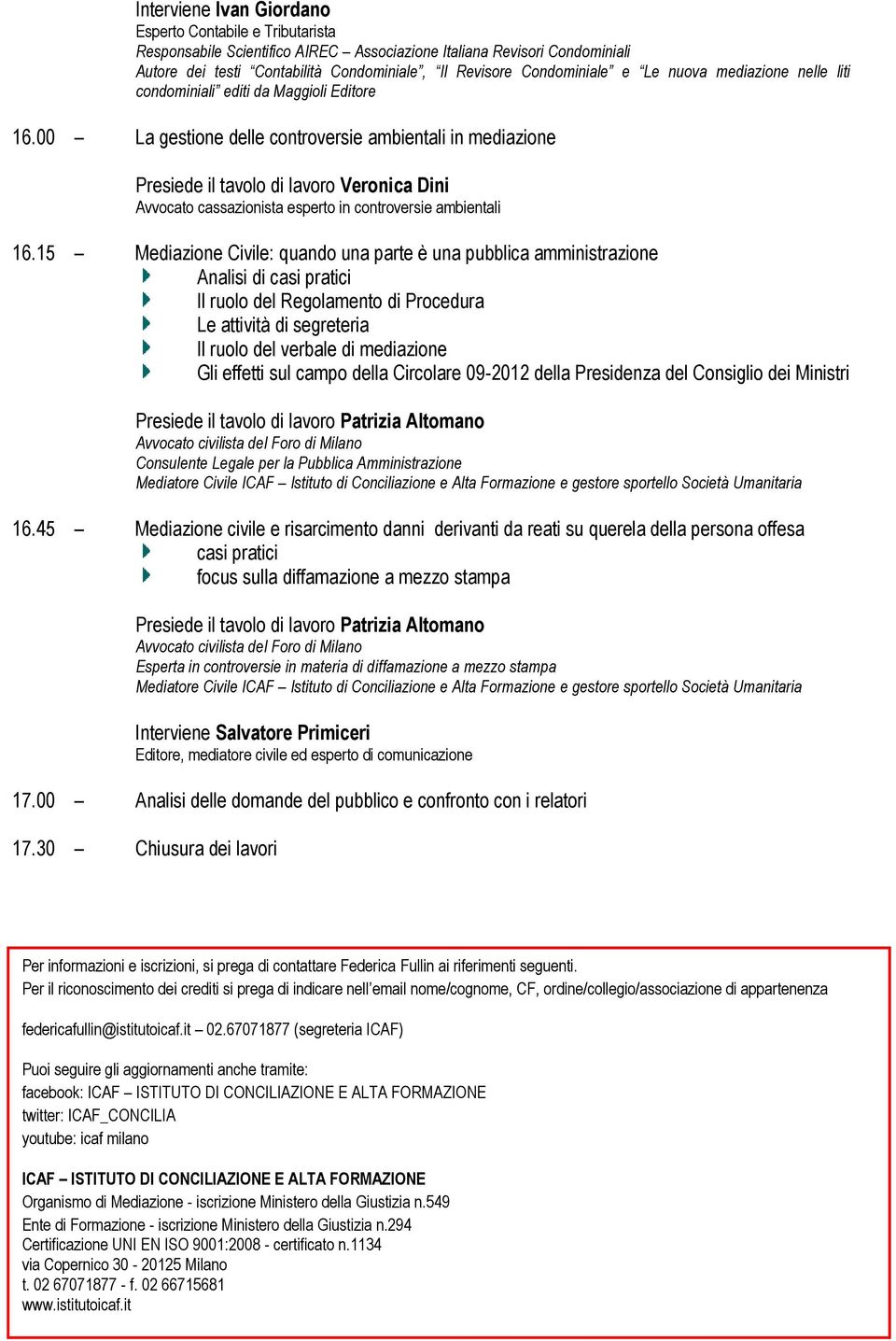 00 La gestione delle controversie ambientali in mediazione Presiede il tavolo di lavoro Veronica Dini Avvocato cassazionista esperto in controversie ambientali 16.