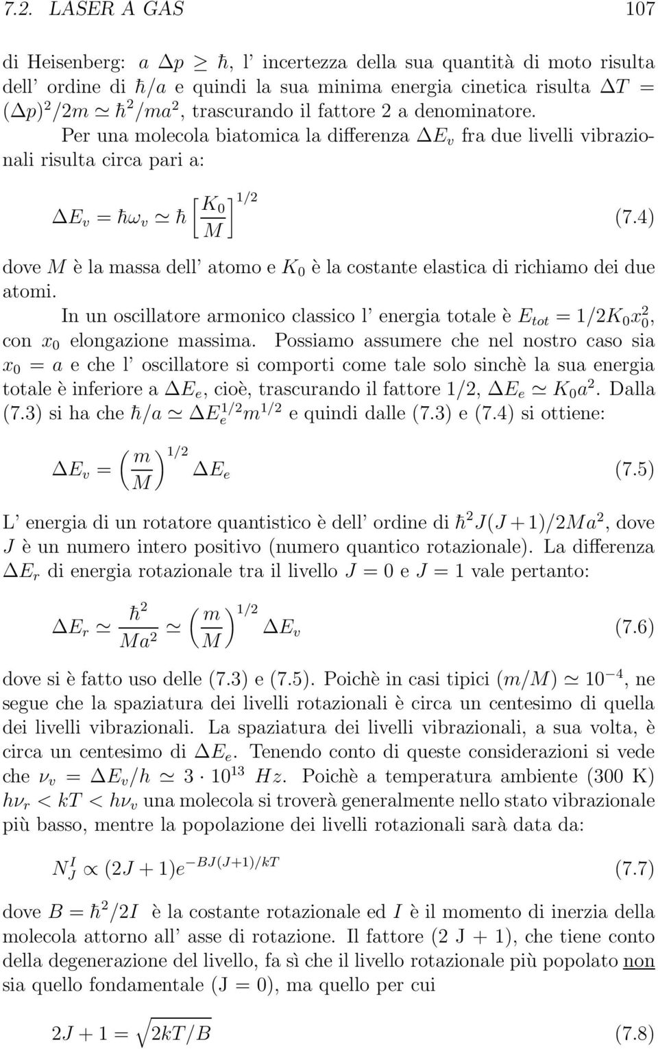 4) M dove M è la massa dell atomo e K 0 è la costante elastica di richiamo dei due atomi. In un oscillatore armonico classico l energia totale è E tot = 1/2K 0 x 2 0, con x 0 elongazione massima.