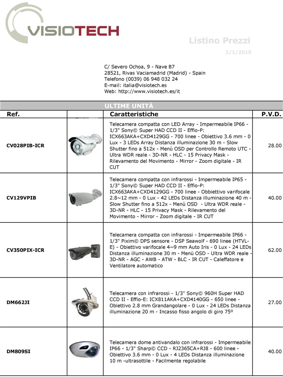 6 mm - 0 Lux - 3 LEDs Array Distanza illuminazione 30 m - Slow Shutter fino a 512x - Menù OSD per Controllo Remoto UTC - Ultra WDR reale - 3D-NR - HLC - 15 Privacy Mask - Rilevamento del Movimento -