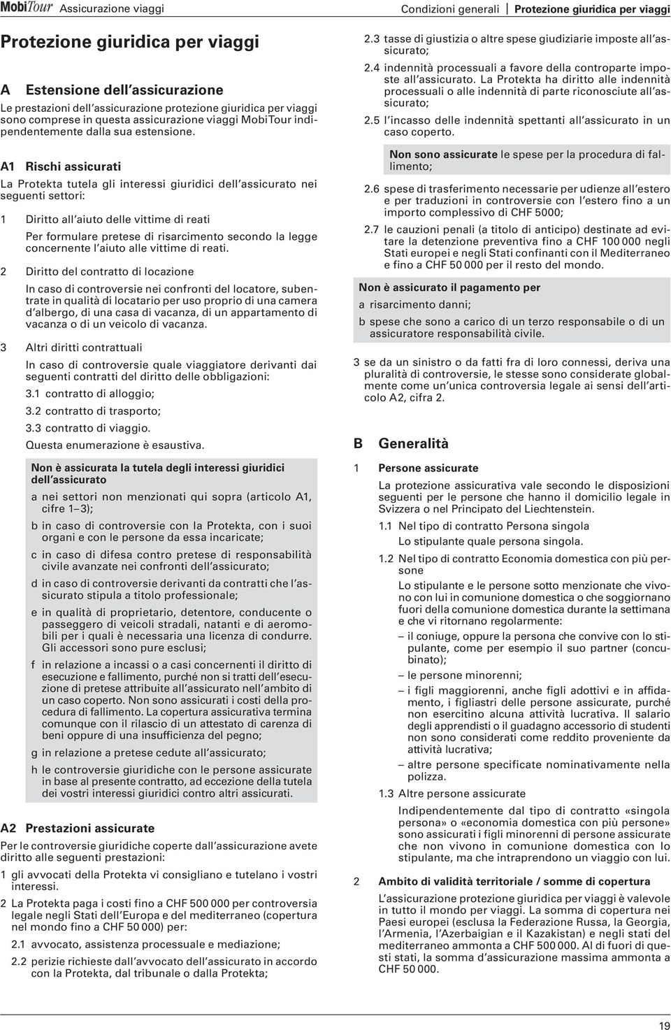 A1 Rischi assicurati La Protekta tutela gli interessi giuridici dell assicurato nei seguenti settori: 1 Diritto all aiuto delle vittime di reati Per formulare pretese di risarcimento secondo la legge