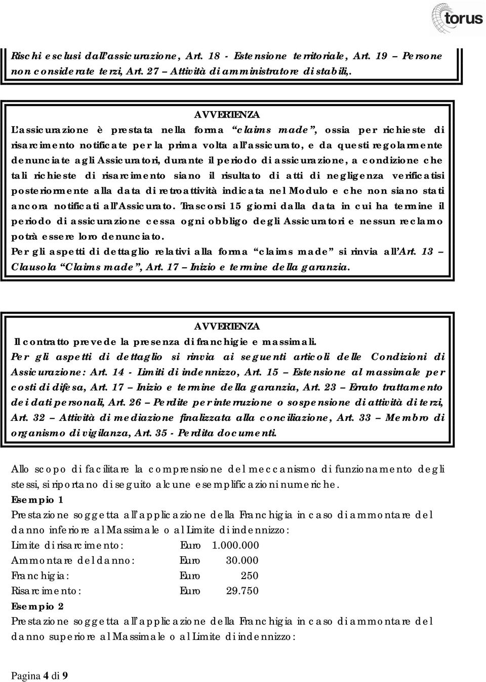 durante il periodo di assicurazione, a condizione che tali richieste di risarcimento siano il risultato di atti di negligenza verificatisi posteriormente alla data di retroattività indicata nel