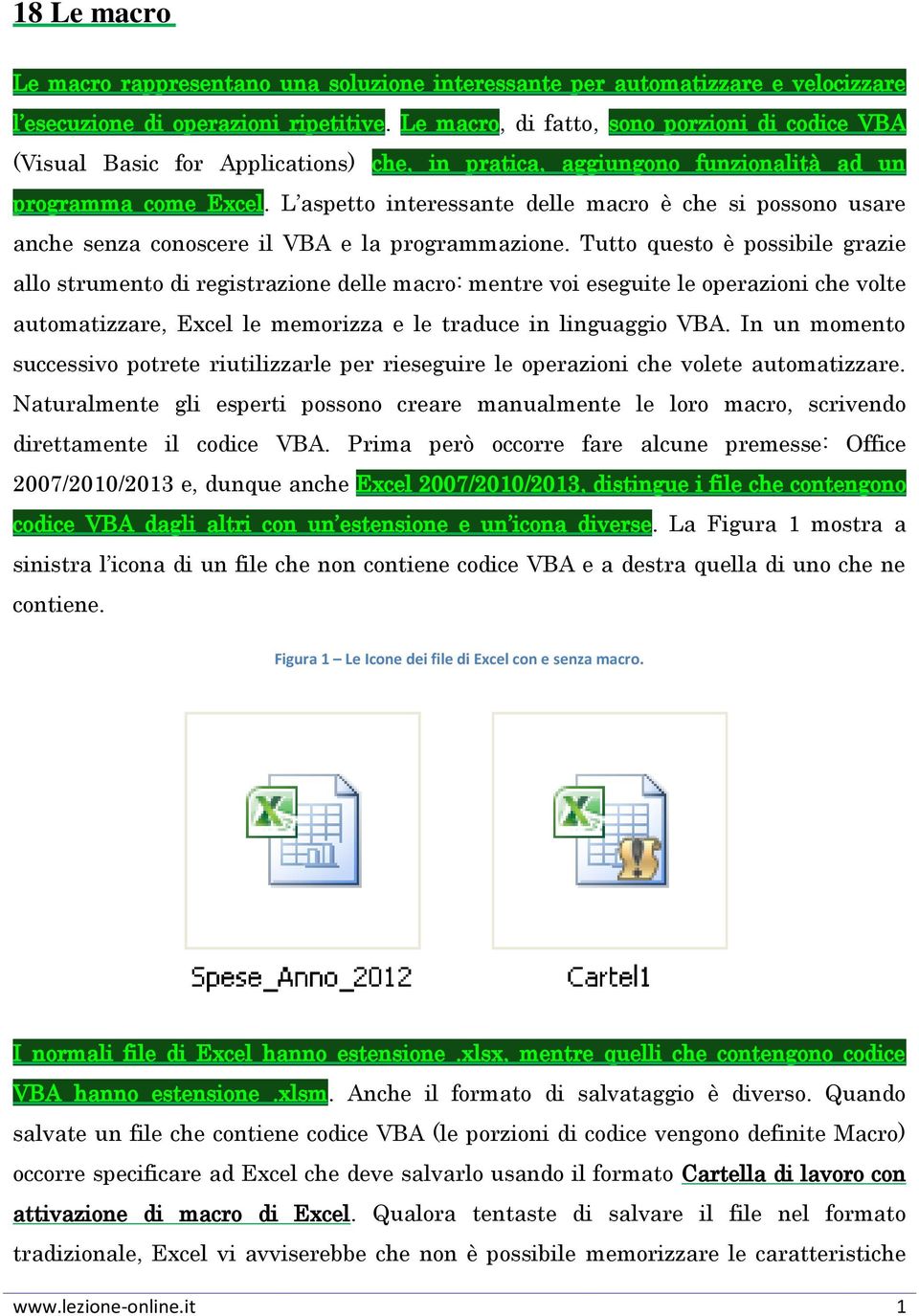 L aspetto interessante delle macro è che si possono usare anche senza conoscere il VBA e la programmazione.