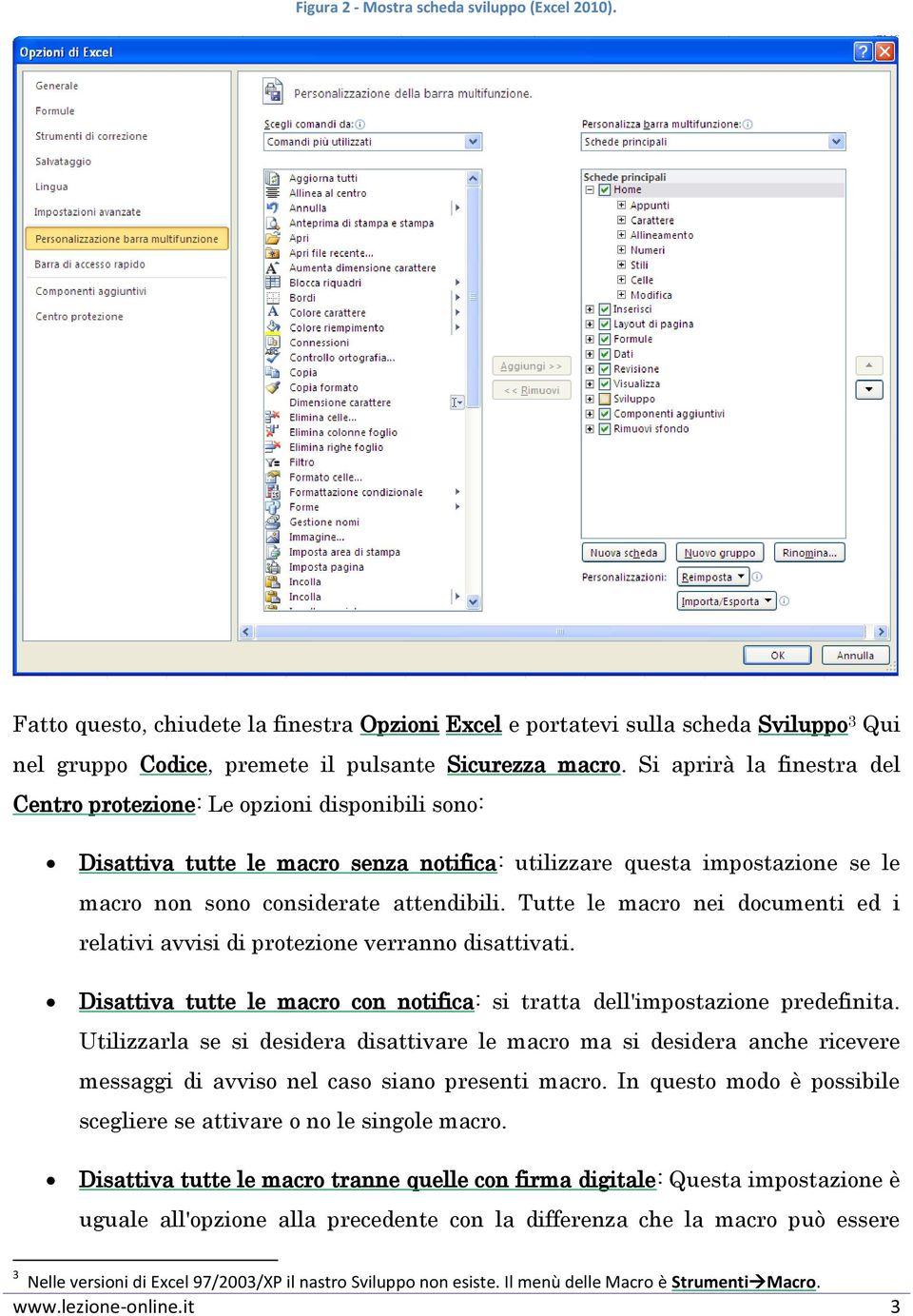 Tutte le macro nei documenti ed i relativi avvisi di protezione verranno disattivati. Disattiva tutte le macro con notifica: si tratta dell'impostazione predefinita.