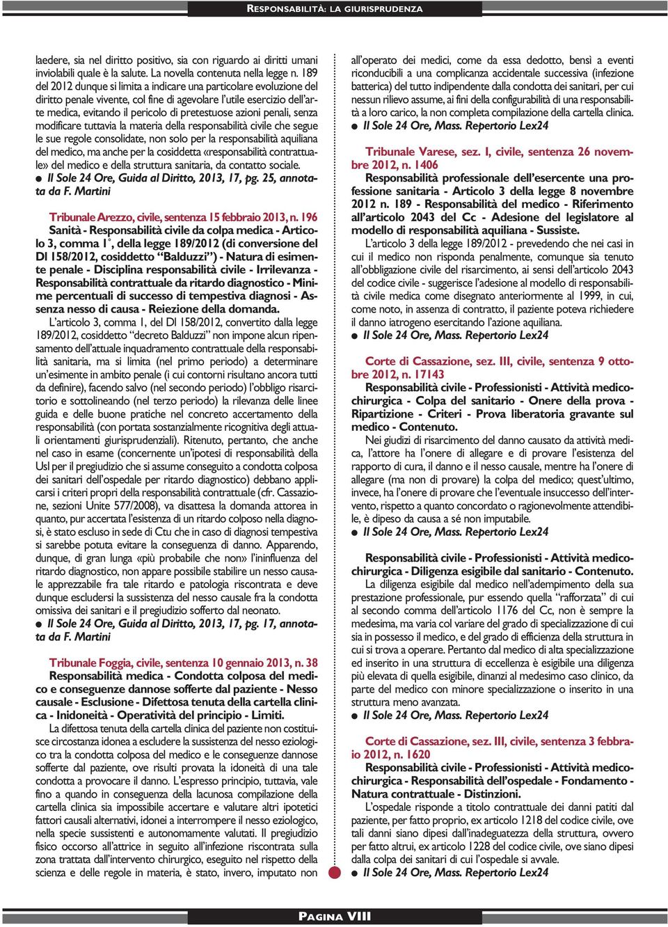 penali, senza modificare tuttavia la materia della responsabilità civile che segue le sue regole consolidate, non solo per la responsabilità aquiliana del medico, ma anche per la cosiddetta