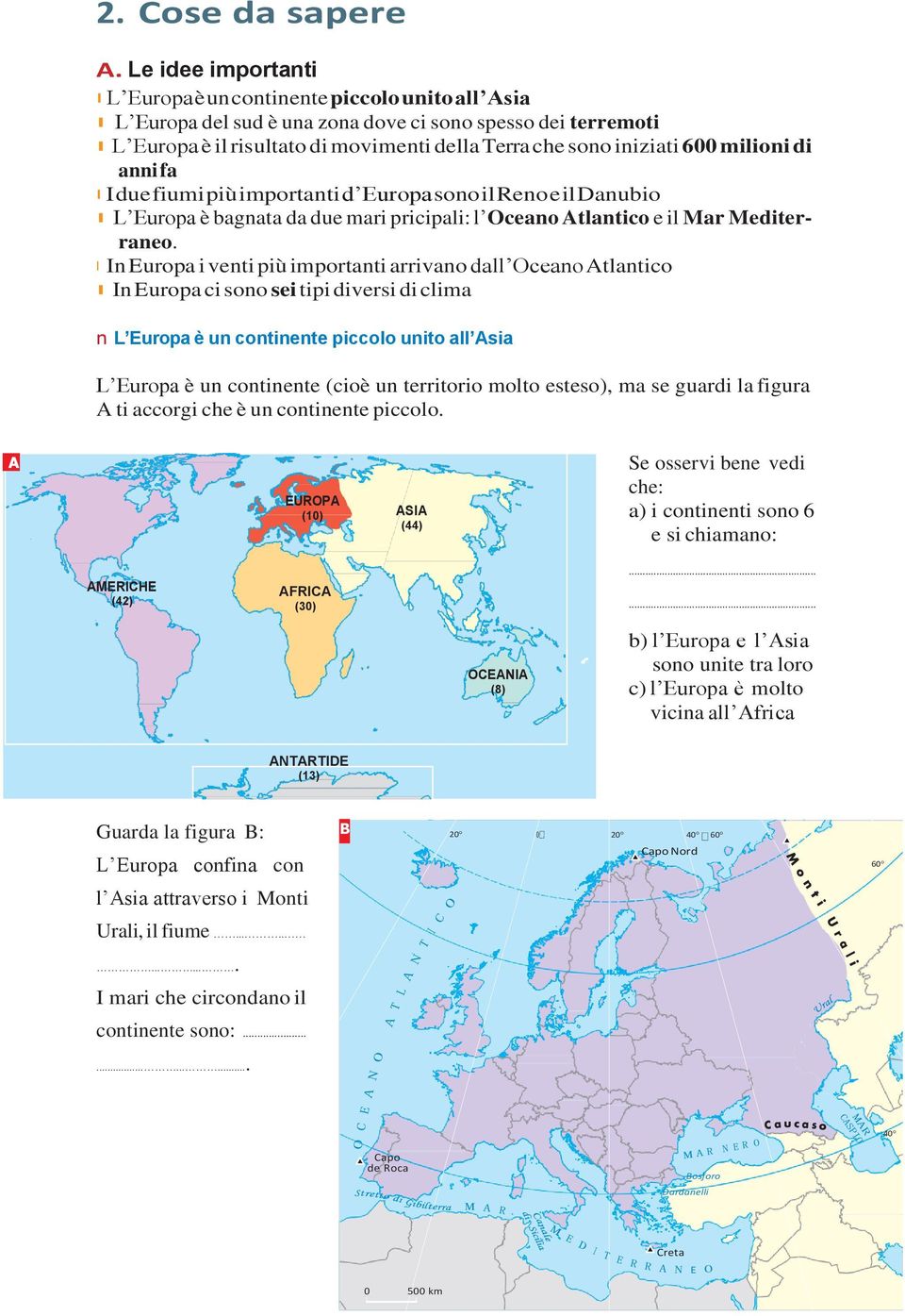 iniziati 600 milioni di anni fa l I due fiumi più importanti d Europa sono il Reno e il Danubio l L Europa è bagnata da due mari pricipali: l Oceano Atlantico e il Mar Mediterraneo.