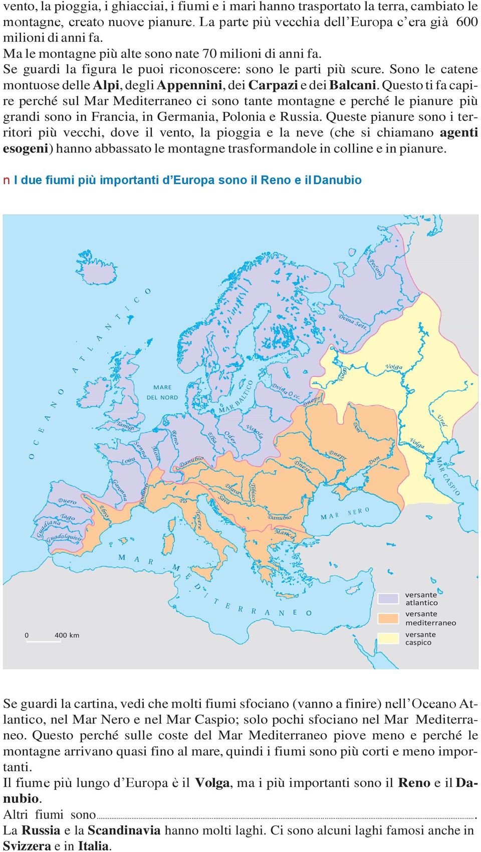 Sono le catene montuose delle Alpi, degli Appennini, dei Carpazi e dei Balcani.