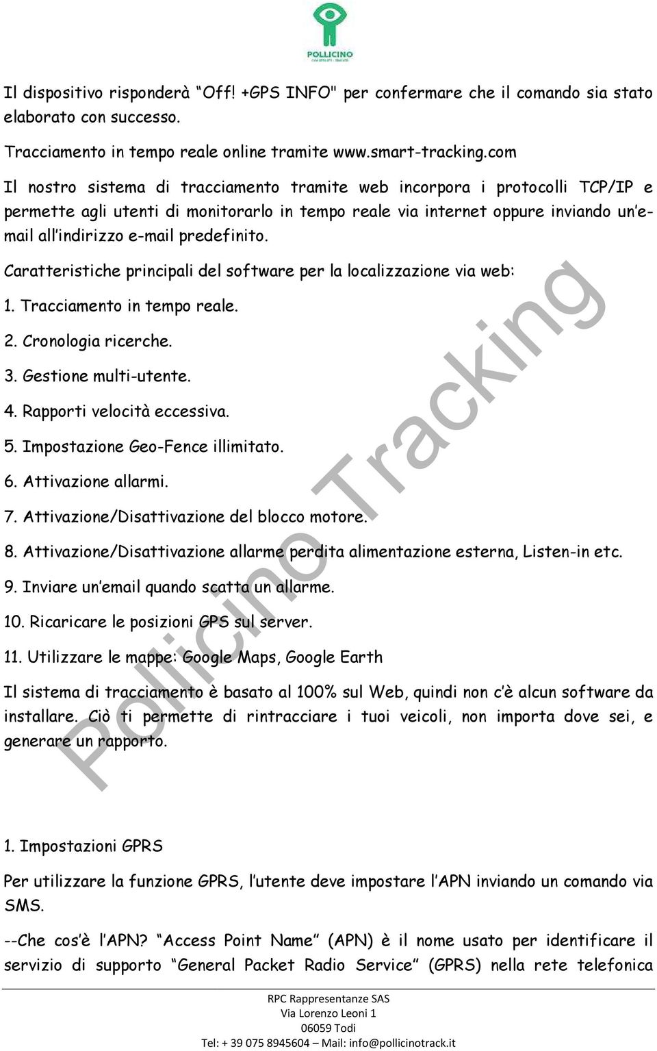 predefinito. Caratteristiche principali del software per la localizzazione via web: 1. Tracciamento in tempo reale. 2. Cronologia ricerche. 3. Gestione multi-utente. 4. Rapporti velocità eccessiva. 5.