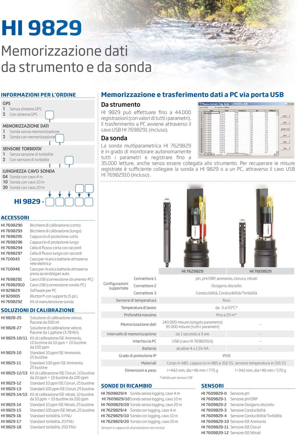 a PC via porta USB Da strumento HI 9829 può effettuare fino a 44.000 registrazioni (con valori di tutti i parametri). Il trasferimento a PC avviene attraverso il cavo USB HI 7698291 (incluso).