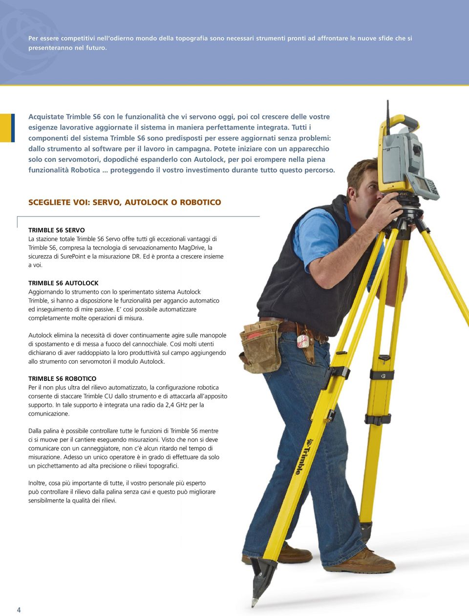 Tutti i componenti del sistema Trimble S6 sono predisposti per essere aggiornati senza problemi: dallo strumento al software per il lavoro in campagna.